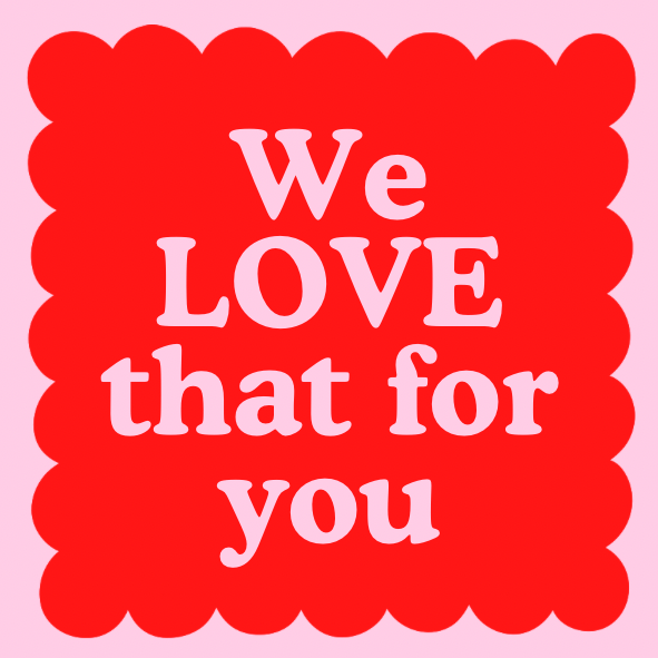 We LOVE that for you - Utter tutt