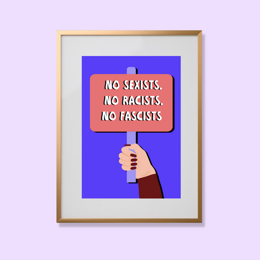 No sexists, No Racists , No Fascists