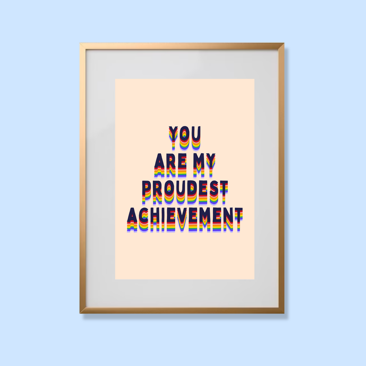 You are my proudest achievement