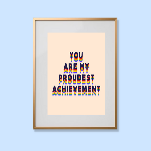 You are my proudest achievement