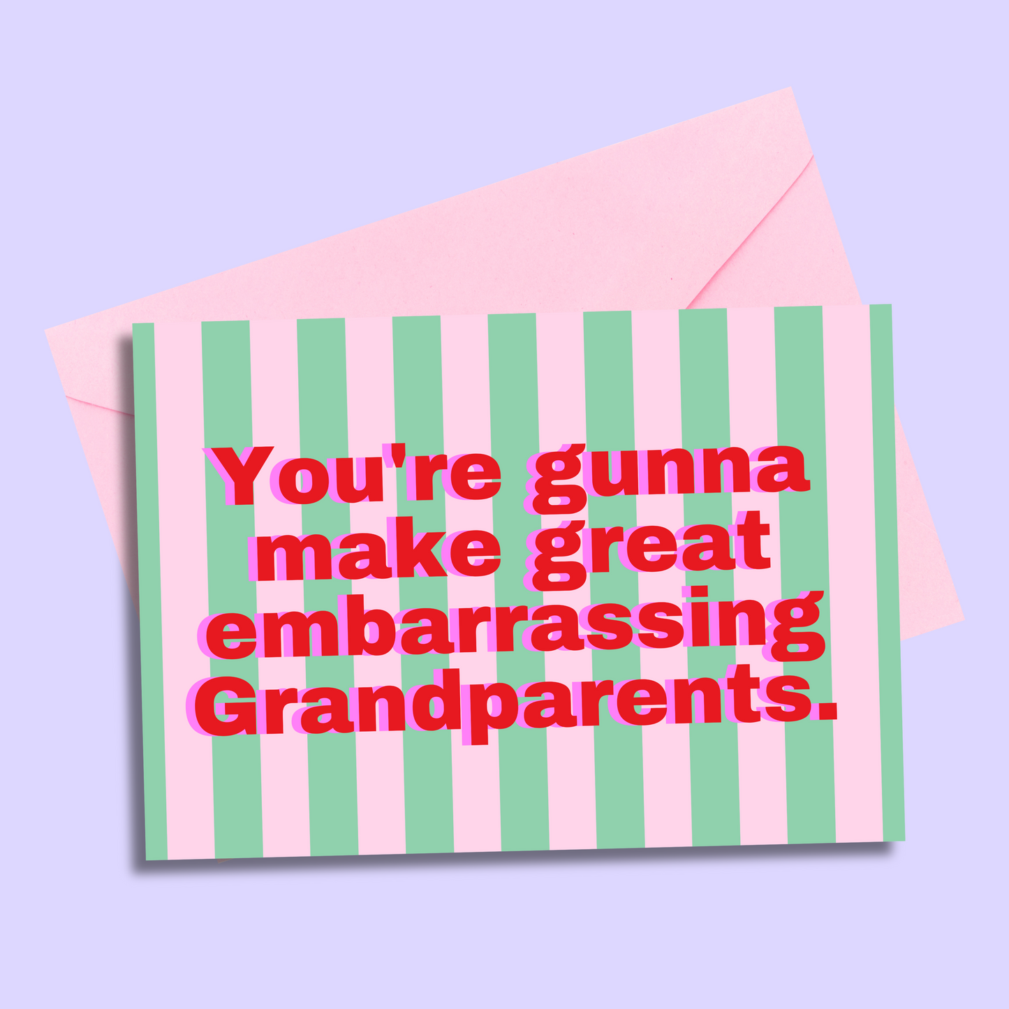 You’re gunna make great embarrassing Grandparents (5x7” print/card)